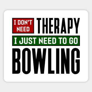 I don't need therapy, I just need to go bowling Magnet